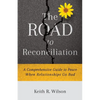 The Road to Reconciliation: A Comprehensive Guide to Peace When Relationships Go Bad - Paperback