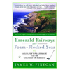 Emerald Fairways and Foam-Flecked Seas: A Golfer's Pilgrimage to the Courses of Ireland - Paperback