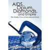 AIDS, Opium, Diamonds, and Empire: The Deadly Virus of International Greed - Paperback
