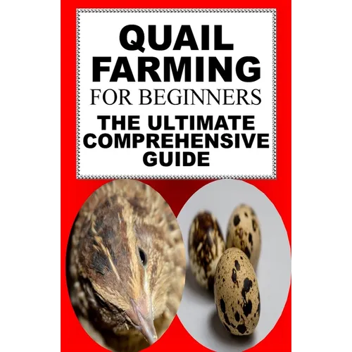 Quail Farming For Beginners: The Ultimate Comprehensive Guide - Paperback