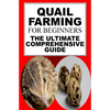 Quail Farming For Beginners: The Ultimate Comprehensive Guide - Paperback