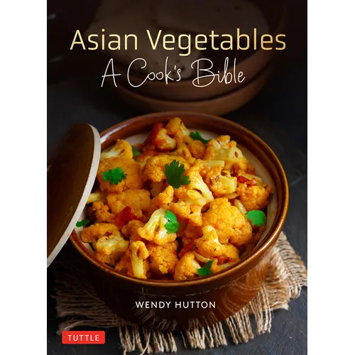 Asian Vegetables: A Cook's Bible: Descriptions and Illustrations of 139 Vegetables, Including Dried and Preserved Varieties with 145 Authentic Recipes - Paperback