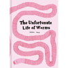 The Unfortunate Life of Worms - Hardcover