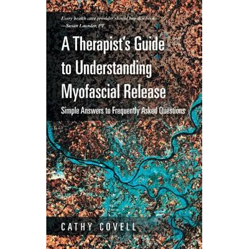 A Therapist's Guide to Understanding Myofascial Release: Simple Answers to Frequently Asked Questions - Paperback