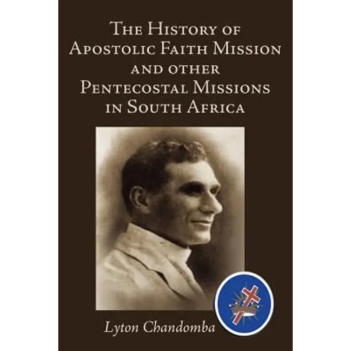 The History of Apostolic Faith Mission and Other Pentecostal Missions in South Africa - Paperback