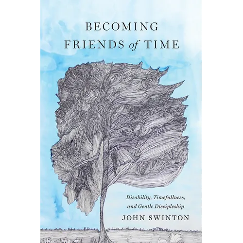 Becoming Friends of Time: Disability, Timefullness, and Gentle Discipleship - Hardcover