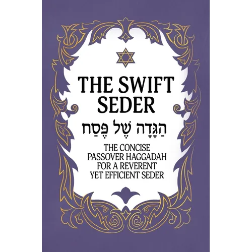 The Swift Seder: The Concise Passover Haggadah for a Reverent Yet Efficient Seder in Under 30 Minutes: The Concise Passover Haggadah for a Reverent Ye - Hardcover