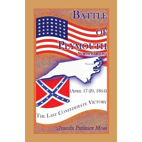 Battle of Plymouth, North Carolina (April 17-20, 1864): The Last Confederate Victory - Paperback