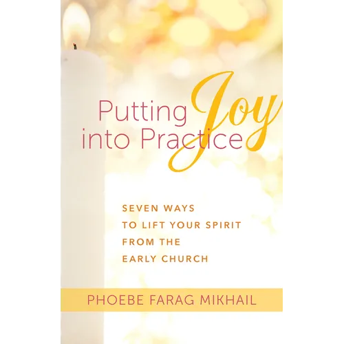 Putting Joy Into Practice: Seven Ways to Lift Your Spirit from the Early Church - Paperback