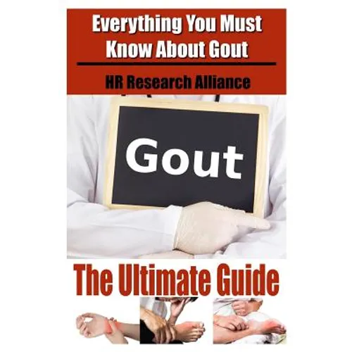 Gout The Ultimate Guide - Everything You Must Know About Gout - Paperback