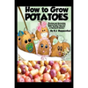 How to Grow Potatoes: Planting and Harvesting Organic Food From Your Patio, Rooftop, Balcony, or Backyard Garden - Paperback