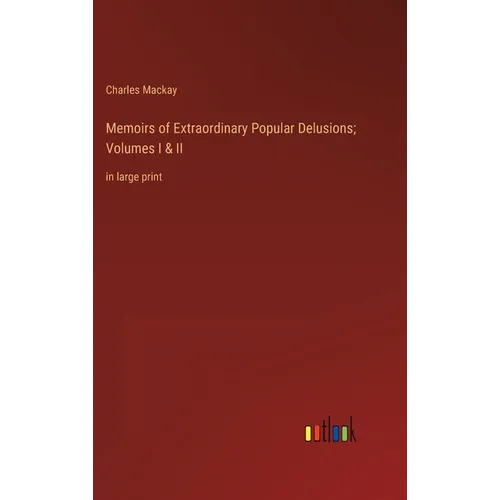 Memoirs of Extraordinary Popular Delusions; Volumes I & II: in large print - Hardcover