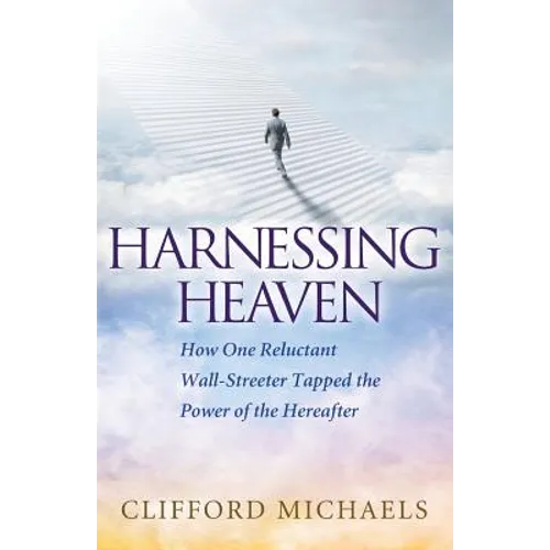 Harnessing Heaven: How One Reluctant Wall-Streeter Tapped the Power of the Hereafter - Paperback