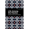Life Among the Paiutes: Their Wrongs and Claims - Hardcover