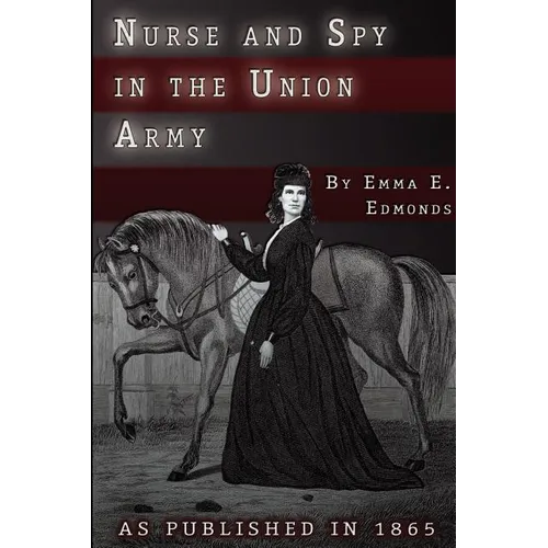 Nurse and Spy in the Union Army: The Adventures and Experiences of a Woman in Hospitals, Camps, and Battlefields - Paperback