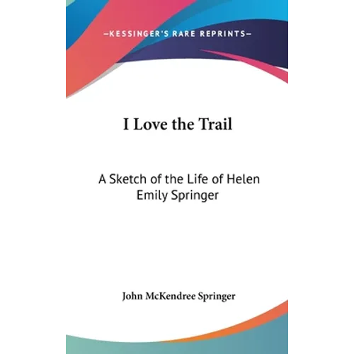 I Love the Trail: A Sketch of the Life of Helen Emily Springer - Hardcover