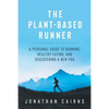 The Plant Based Runner: A Personal Guide to Running, Healthy Eating, and Discovering a New You - Paperback