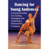Dancing for Young Audiences: A Practical Guide to Creating, Managing and Marketing a Performance Company - Paperback
