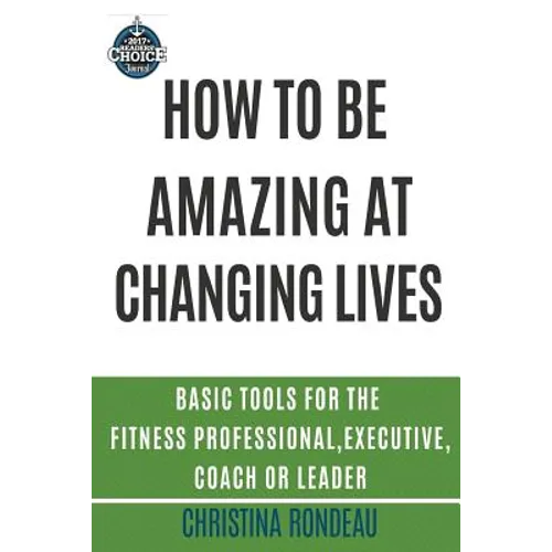 How to be amazing at changing lives: Basic tools for the fitness professional, executive, coach or leader - Paperback