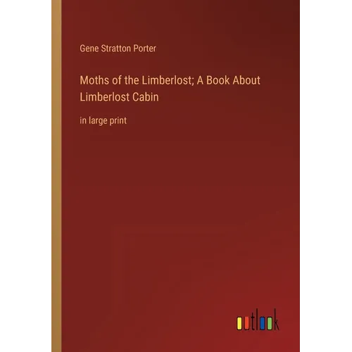 Moths of the Limberlost; A Book About Limberlost Cabin: in large print - Paperback