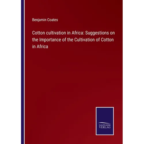 Cotton cultivation in Africa: Suggestions on the Importance of the Cultivation of Cotton in Africa - Paperback