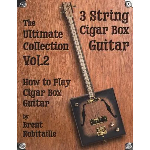 Cigar Box Guitar - The Ultimate Collection Volume Two: How to Play Cigar Box Guitar - Paperback