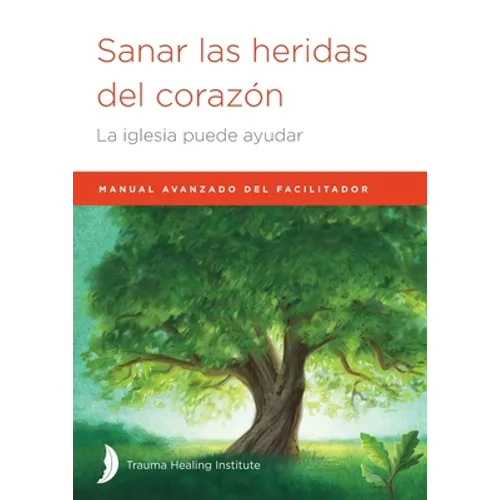 Sanar las heridas del corazón: Manual avanzado de facilitador