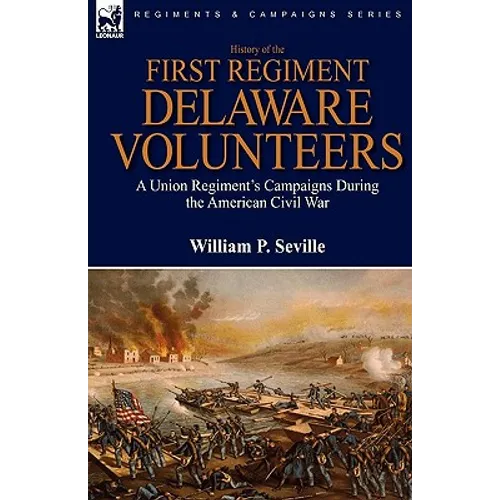 History of the First Regiment, Delaware Volunteers: A Union Regiment's Campaigns During the American Civil War - Hardcover