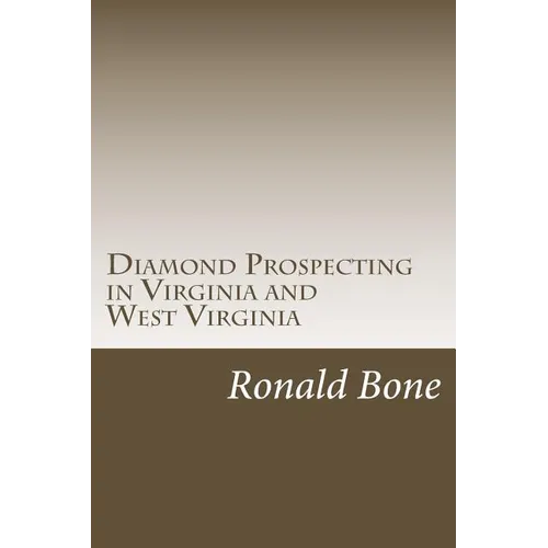 Diamond Prospecting in Virginia and West Virginia: Origin of the Punch Jones Diamond Found and Theory of Diamond Formation - Paperback