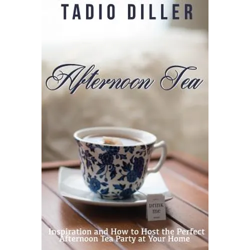 Afternoon Tea: Downton Abbey Style Afternoon Tea Inspiration and How to Host the Perfect Afternoon Tea Party at Your Home - Paperback