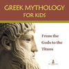Greek Mythology for Kids: From the Gods to the Titans - Paperback