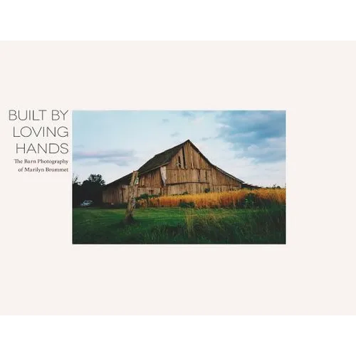 Built By Loving Hands: The Barn Photography of Marilyn Brummet - Paperback