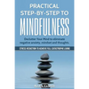 Practical Step by Step to Mindfulness: Do You Feel Overwhelmed, Stressed & Depressed? Learn How to Overcome Social Anxiety, Low Self-Esteem & Eliminat - Paperback