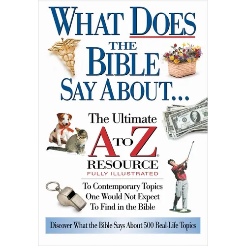 The What Does the Bible Say about: The Ultimate A to Z Resource - Paperback
