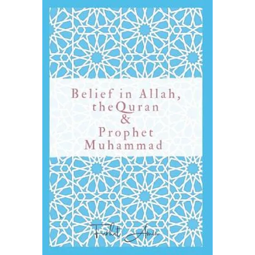 Belief in Allah, the Quran and Prophet Muhammad: Reasons Why You Should Believe in Islam - Paperback