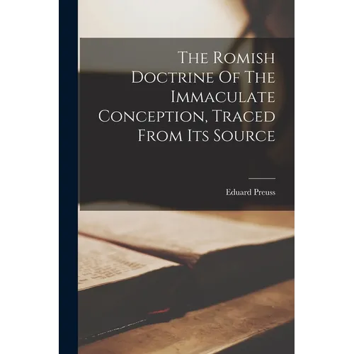 The Romish Doctrine Of The Immaculate Conception, Traced From Its Source - Paperback