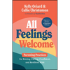 All Feelings Welcome: Parenting Practices for Raising Caring, Confident, and Resilient Kids - Hardcover