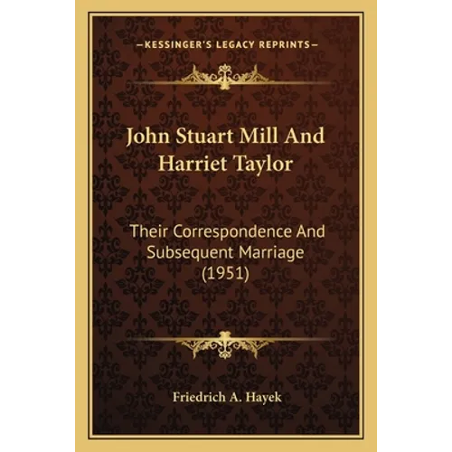 John Stuart Mill And Harriet Taylor: Their Correspondence And Subsequent Marriage (1951) - Paperback