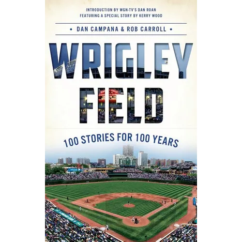 Wrigley Field: 100 Stories for 100 Years - Hardcover