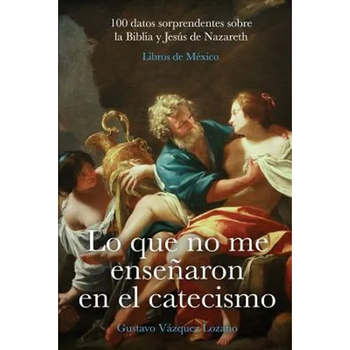 Lo que no me enseñaron en el catecismo: 100 datos sorprendentes sobre la Biblia y Jesús de Nazareth - Paperback
