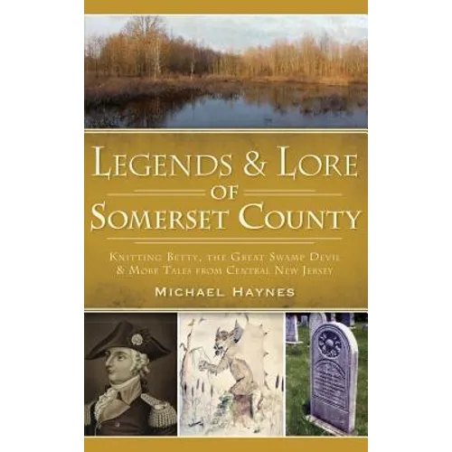 Legends & Lore of Somerset County: Knitting Betty, the Great Swamp Devil & More Tales from Central New Jersey - Hardcover