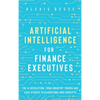 Artificial Intelligence for Finance Executives: The AI revolution, from industry trends and case studies to algorithms and concepts - Hardcover
