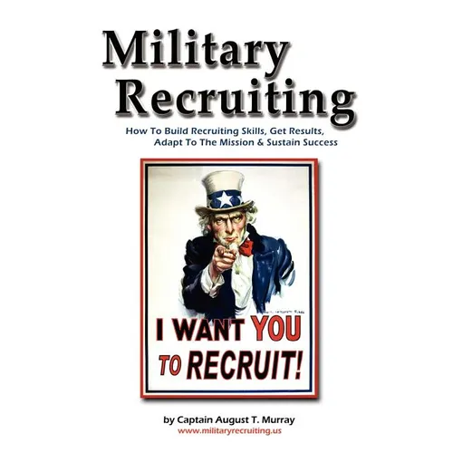 Military Recruiting: How to Build Recruiting Skills, Get Results, Adapt to the Mission, and Sustain Success - Paperback