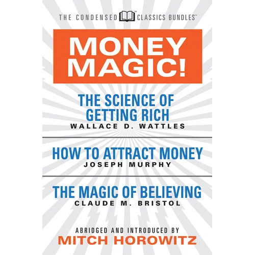 Money Magic! (Condensed Classics): Featuring the Science of Getting Rich, How to Attract Money, and the Magic of Believing - Paperback