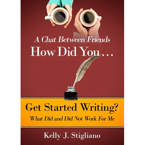 A Chat Between Friends. How Did You . . . Get Started Writing? What Did and Did Not Work For Me. - Paperback