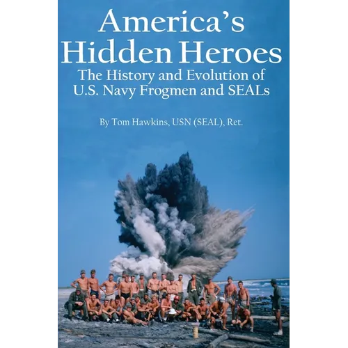 America's Hidden Heroes: The History and Evolution of U.S. Navy Frogmen and SEALs - Paperback