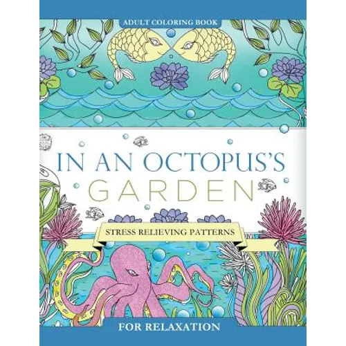 In an Octopus's Garden: Adult Coloring Book: Stress Relieving Patterns For Relaxation - Paperback