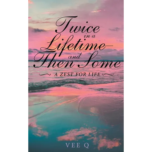 Twice in a Lifetime, and Then Some: A Zest for Life - Hardcover