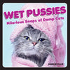 Wet Pussies: Hilarious Snaps of Damp Cats - Hardcover