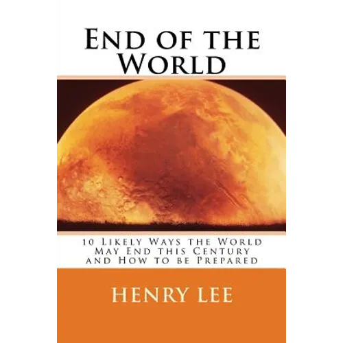 End of the World: 10 Likely Ways the World May End this Century and How to be Prepared - Paperback